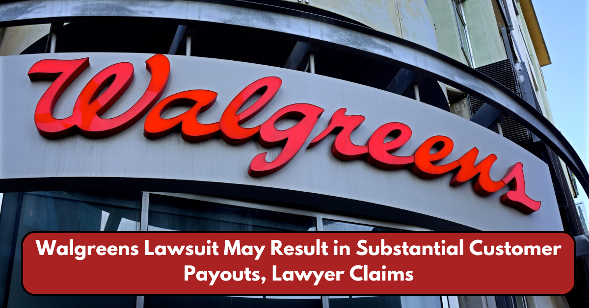 Walgreens Lawsuit May Result in Substantial Customer Payouts, Lawyer Claims