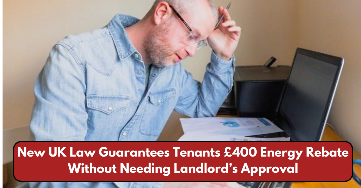 New UK Law Guarantees Tenants £400 Energy Rebate Without Needing Landlord’s Approval