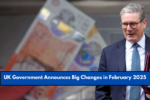 UK Government Announces Big Changes in February 2025