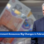 UK Government Announces Big Changes in February 2025