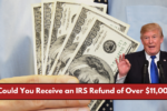 Could You Receive an IRS Refund of Over $11,000