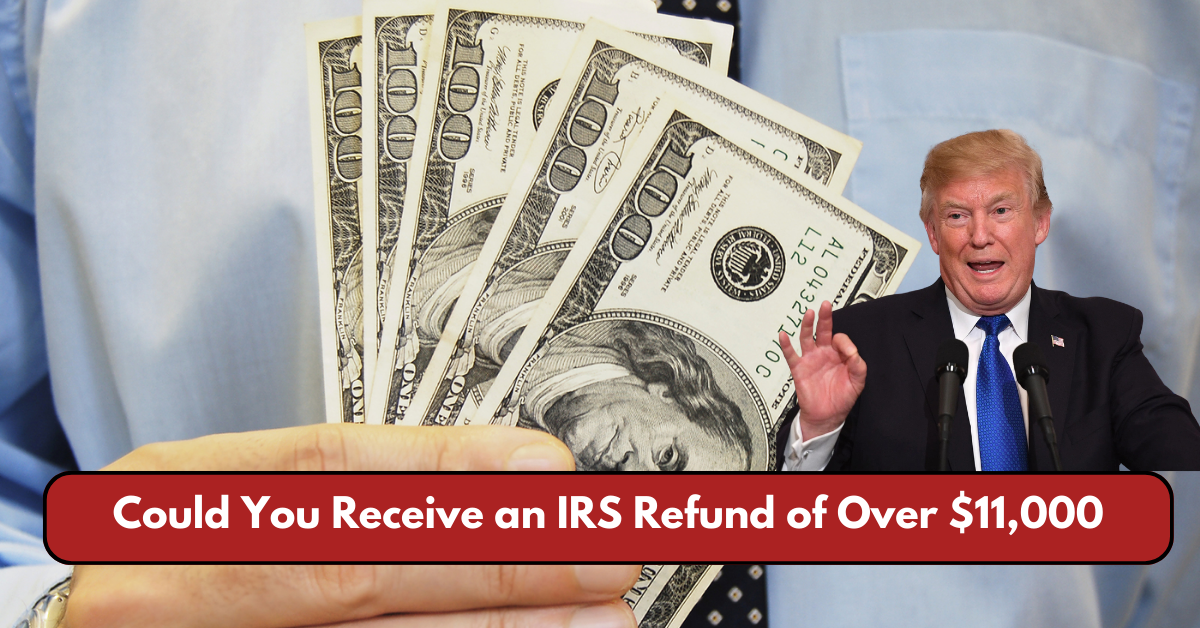 Could You Receive an IRS Refund of Over $11,000