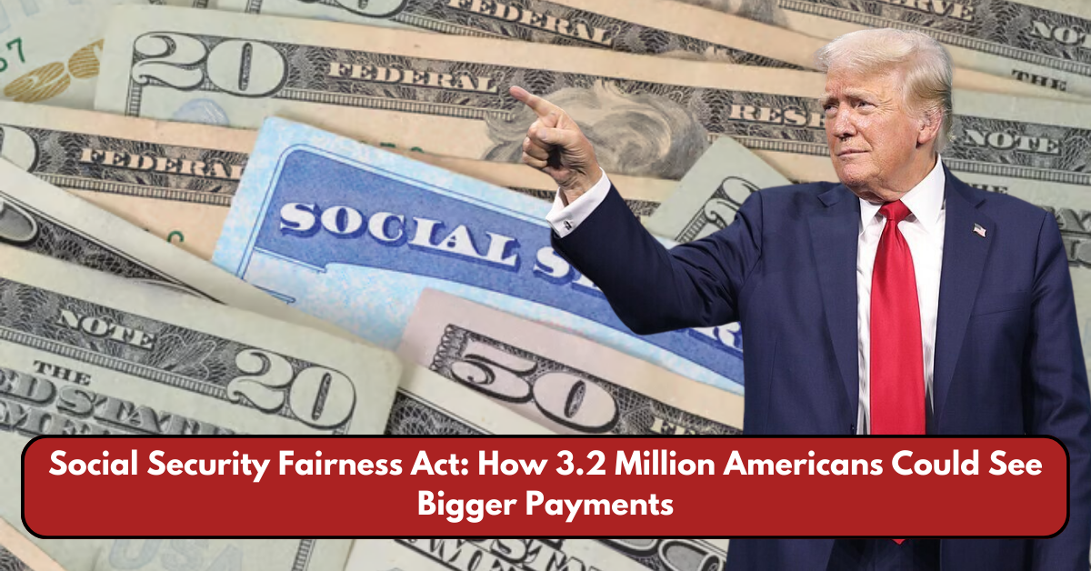 Social Security Fairness Act: How 3.2 Million Americans Could See Bigger Payments