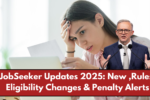 JobSeeker Updates 2025: New ,Rules, Eligibility Changes & Penalty Alerts