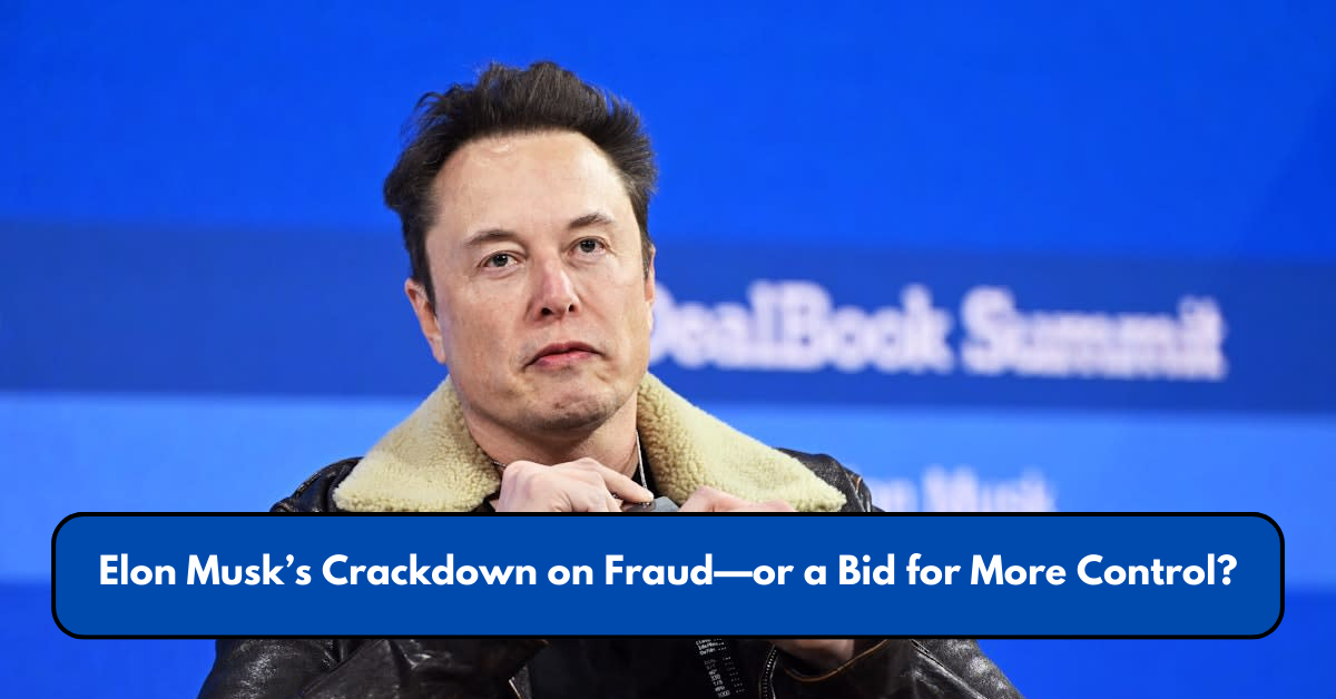 Elon Musk’s Crackdown on Fraud—or a Bid for More Control?