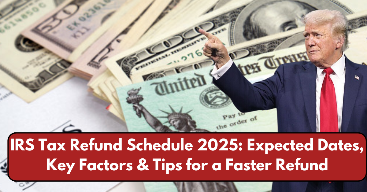 IRS Tax Refund Schedule 2025: Expected Dates, Key Factors & Tips for a Faster Refund