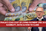 Australia’s $243 Cost of Living Payment (Feb 2025): Eligibility, Dates & How to Claim