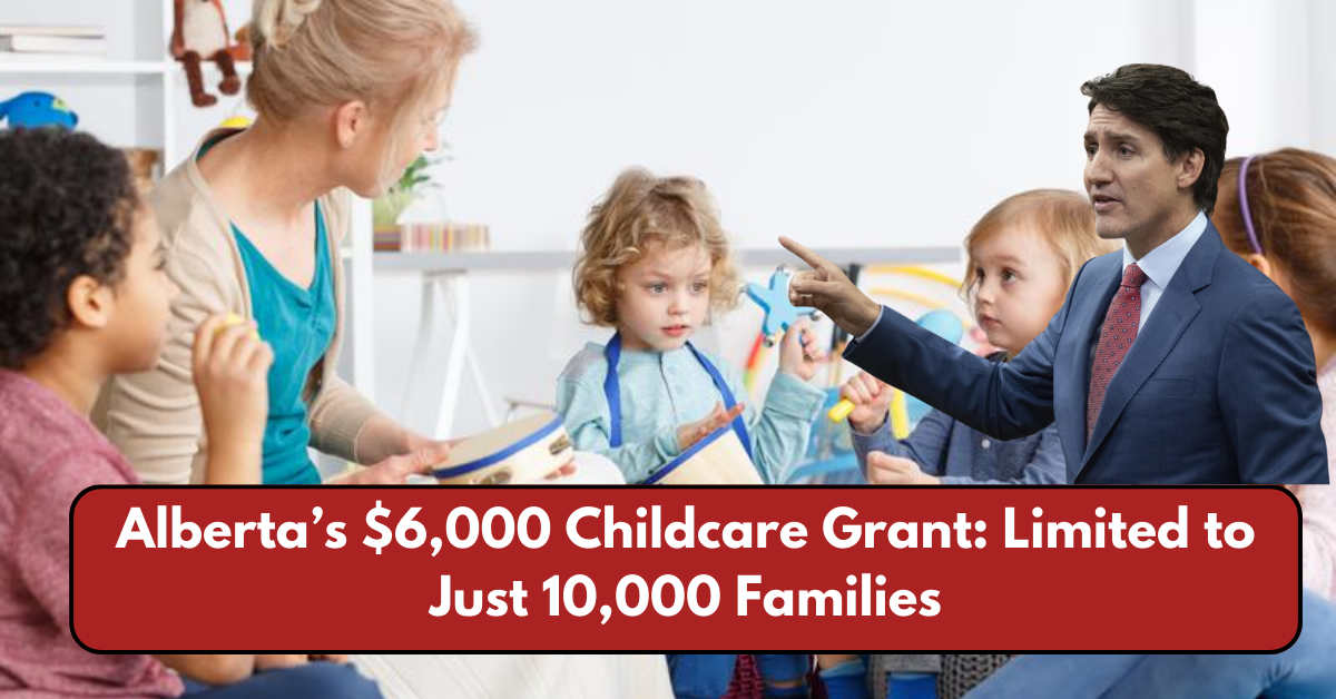 Alberta’s $6,000 Childcare Grant: Limited to Just 10,000 Families