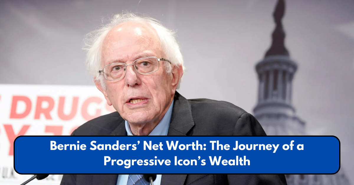 Bernie Sanders’ Net Worth: The Journey of a Progressive Icon’s Wealth