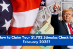 How to Claim Your $1,702 Stimulus Check for February 2025?