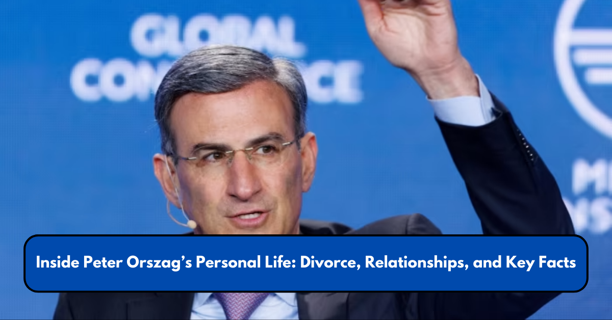 Inside Peter Orszag’s Personal Life: Divorce, Relationships, and Key Facts