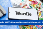 Wordle #1333: Hints and Answer for February 11, 2025