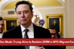 Elon Musk: Trump Aims to Reclaim $59M in NYC Migrant Funds