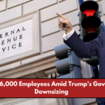 IRS Fires 6,000 Employees Amid Trump’s Government Downsizing