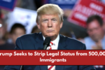 Trump Seeks to Strip Legal Status from 500,000 Immigrants