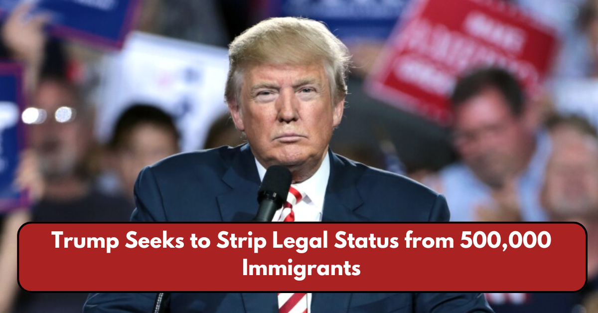 Trump Seeks to Strip Legal Status from 500,000 Immigrants