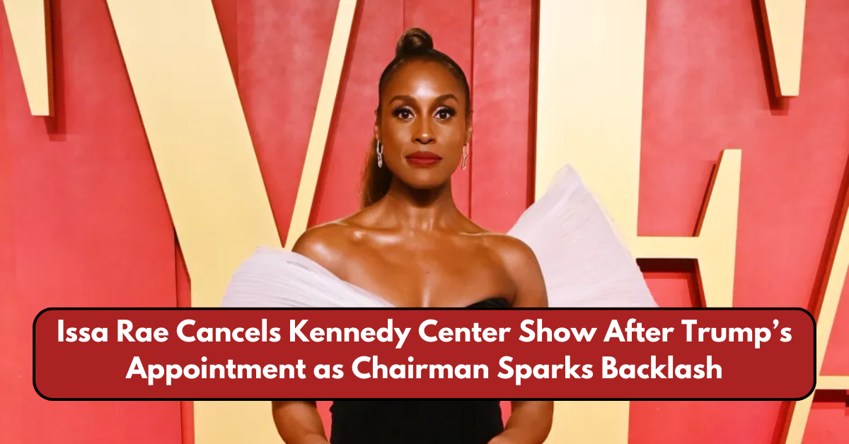 Issa Rae Cancels Kennedy Center Show After Trump’s Appointment as Chairman Sparks Backlash