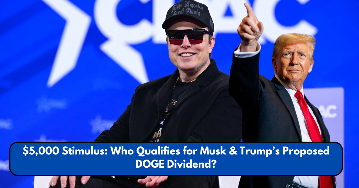 $5,000 Stimulus: Who Qualifies for Musk & Trump’s Proposed DOGE Dividend?