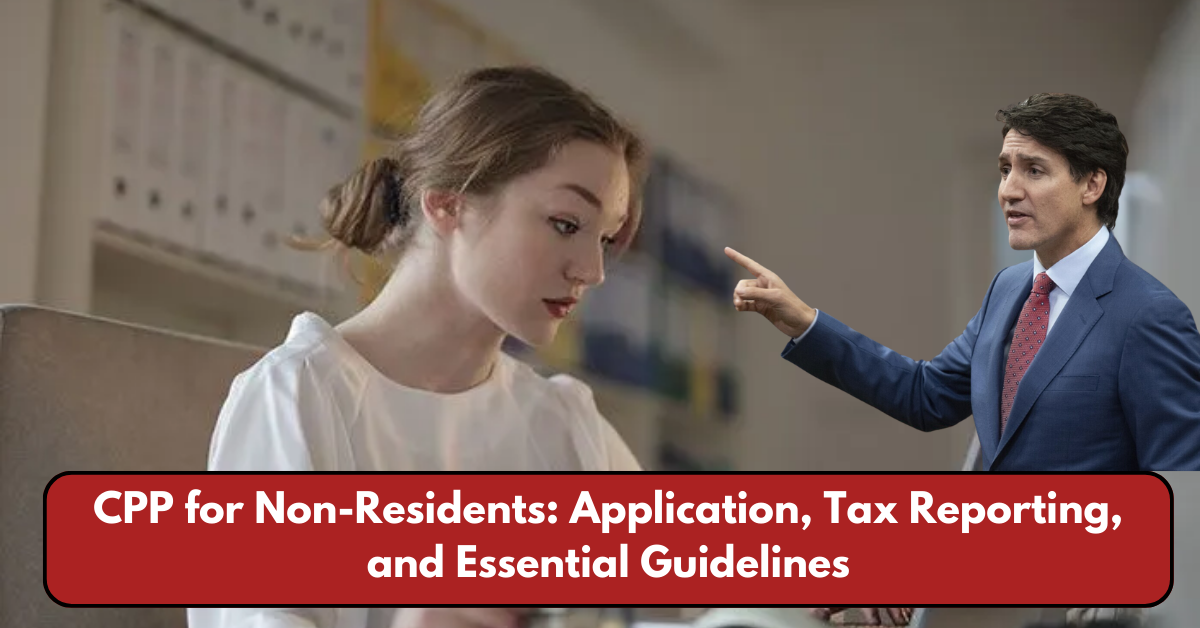 CPP for Non-Residents: Application, Tax Reporting, and Essential Guidelines