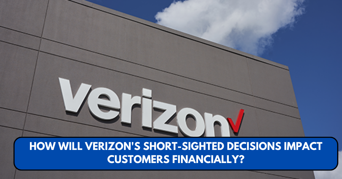 How WILL VERIZON'S SHORT-SIGHTED DECISIONS Impact Customers Financially?