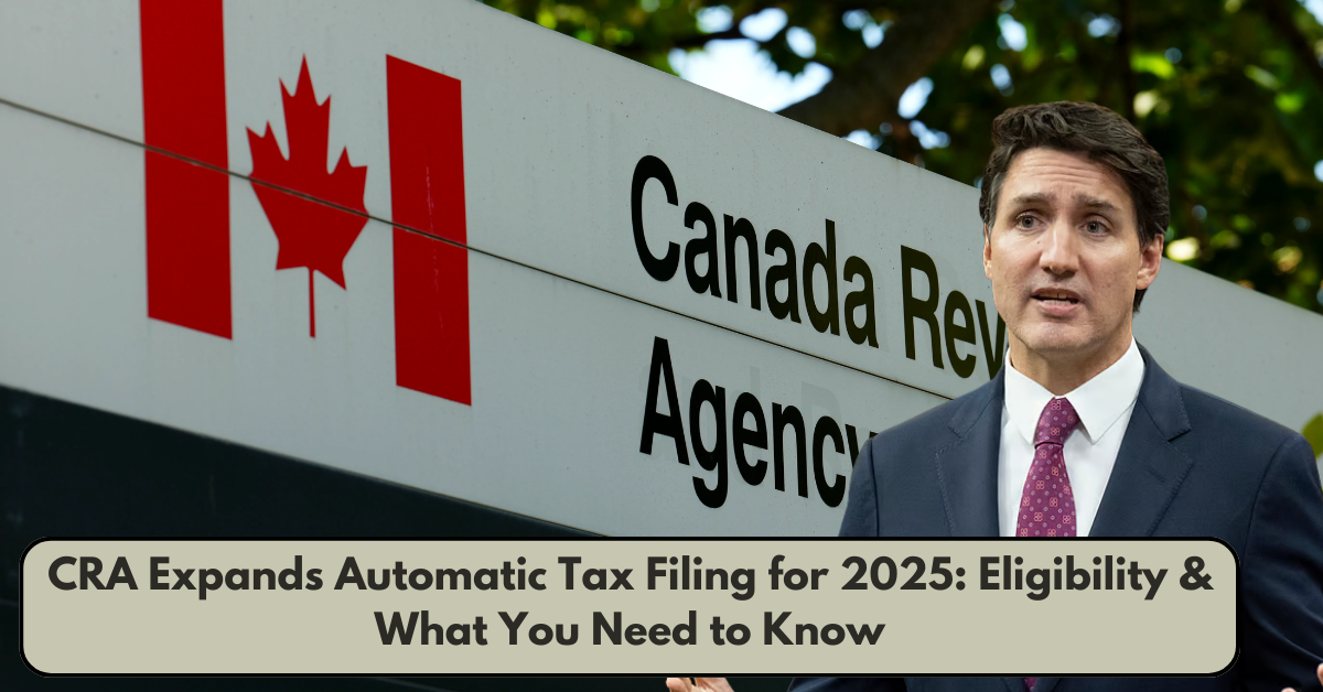 CRA Expands Automatic Tax Filing for 2025: Eligibility & What You Need to Know