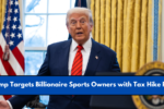 Trump Targets Billionaire Sports Owners with Tax Hike Plan