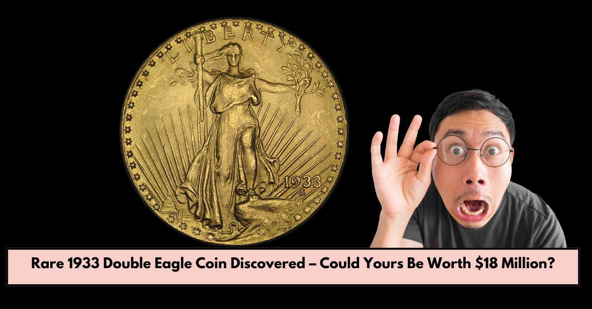 Rare 1933 Double Eagle Coin Discovered – Could Yours Be Worth $18 Million?