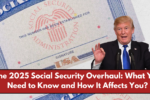 The 2025 Social Security Overhaul: What You Need to Know and How It Affects You?