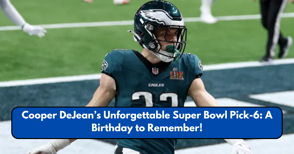 Cooper DeJean’s Unforgettable Super Bowl Pick-6: A Birthday to Remember!Cooper DeJean’s Unforgettable Super Bowl Pick