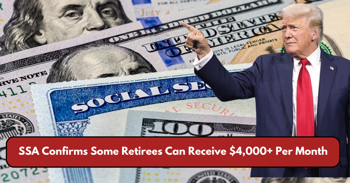 SSA Confirms Some Retirees Can Receive $4,000+ Per Month