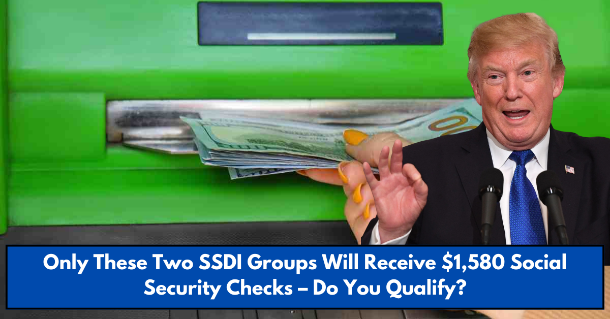 Only These Two SSDI Groups Will Receive $1,580 Social Security Checks – Do You Qualify?