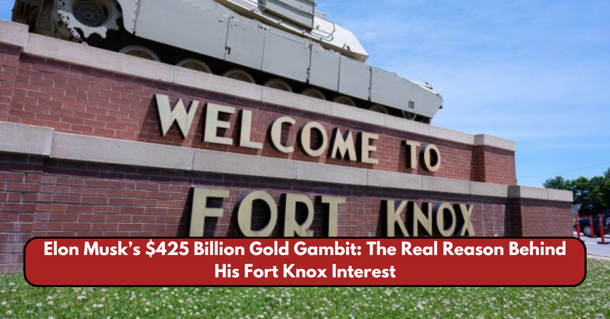 Elon Musk’s $425 Billion Gold Gambit: The Real Reason Behind His Fort Knox Interest