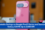 Unbeatable Savings on Google Pixel 9 Series and Samsung Galaxy S24 FE: Up to $200 Off!