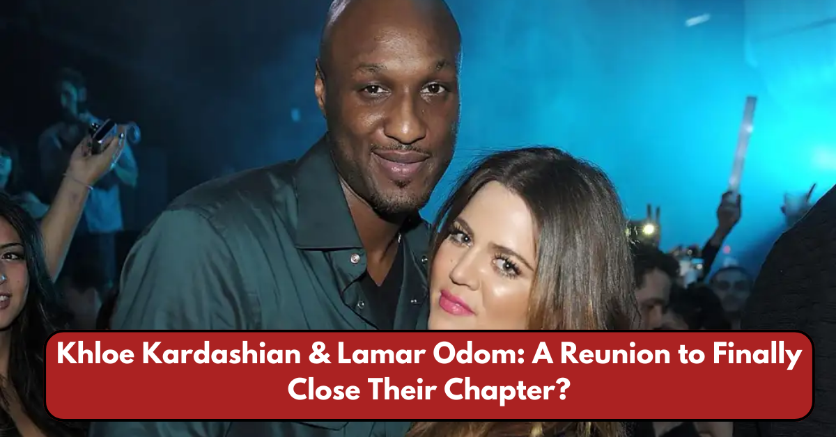 Khloe Kardashian & Lamar Odom: A Reunion to Finally Close Their Chapter?