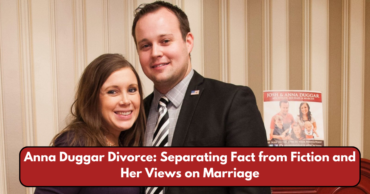 Anna Duggar Divorce: Separating Fact from Fiction and Her Views on Marriage