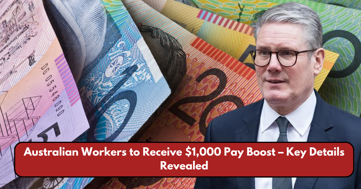 Australian Workers to Receive $1,000 Pay Boost – Key Details Revealed