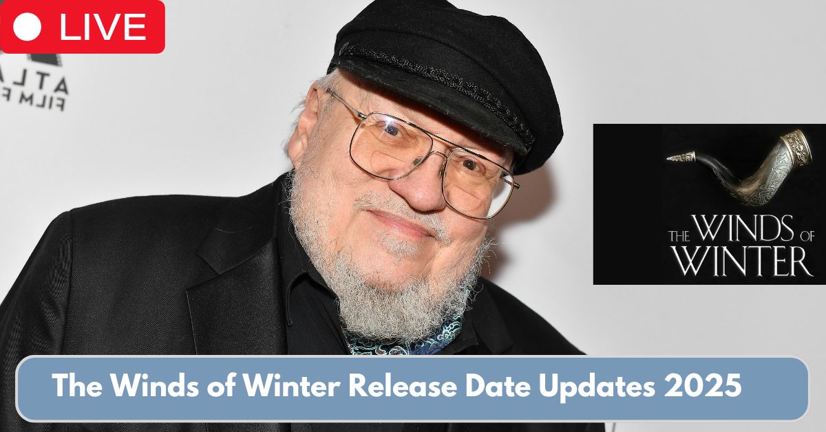 The Winds of Winter Release Date Updates 2025: What Fans Need to Know