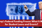 Trump’s Federal Funding Freeze: What It Means for Student Loans and Grants?