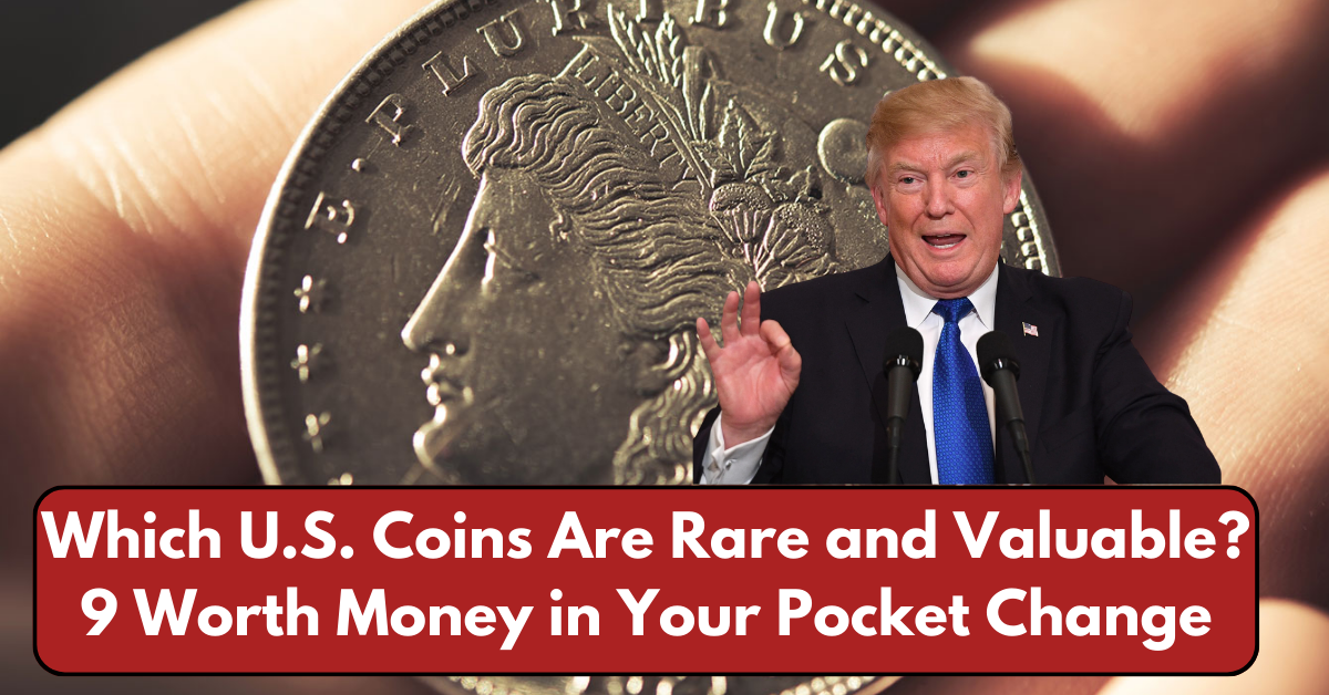 Which U.S. Coins Are Rare and Valuable? 9 Worth Money in Your Pocket Change