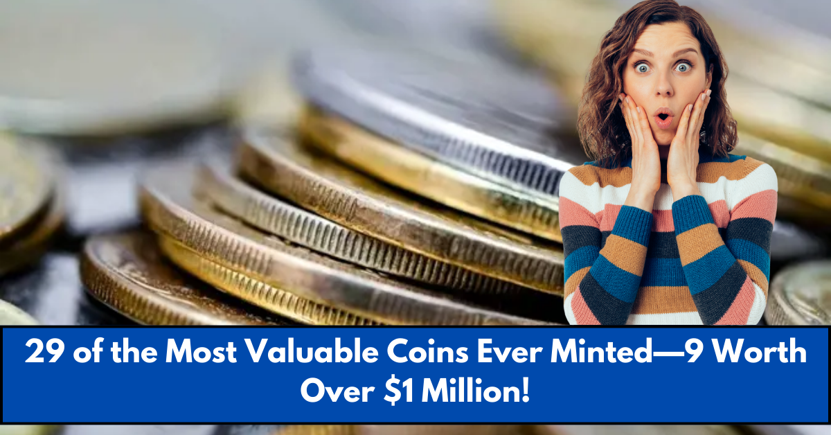 29 of the Most Valuable Coins Ever Minted—9 Worth Over $1 Million!