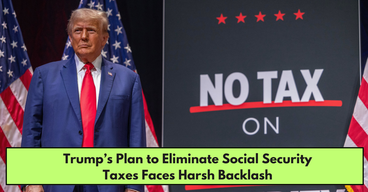 Trump’s Plan to Eliminate Social Security Taxes Faces Harsh Backlash