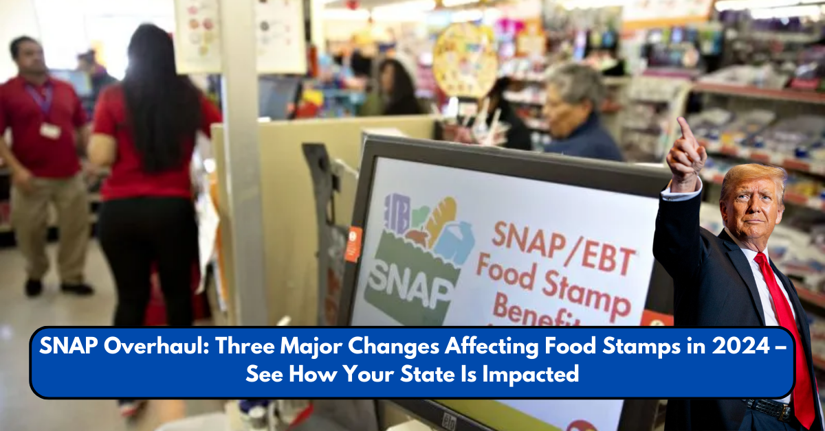 SNAP Overhaul: Three Major Changes Affecting Food Stamps in 2024 – See How Your State Is Impacted