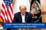 Donald Trump’s Presidency: Major Updates and Key Events as of February 27, 2025