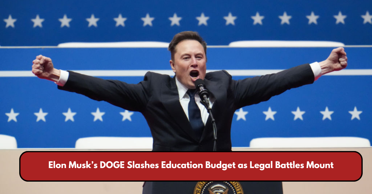 Elon Musk’s DOGE Slashes Education Budget as Legal Battles Mount