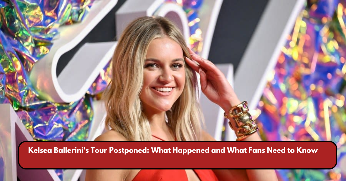Kelsea Ballerini's Tour Postponed: What Happened and What Fans Need to Know
