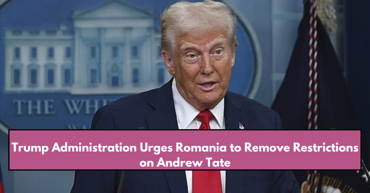 Trump Administration Urges Romania to Remove Restrictions on Andrew Tate